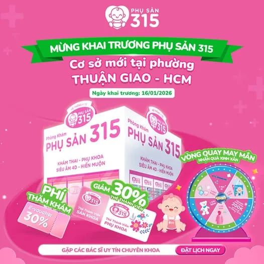 Phụ Sản 315 khai trương cơ sở mới đồng hành cùng chị em phụ nữ trên hành trình chăm sóc sức khỏe mỗi ngày. Địa điểm: Phụ Sản 315 -Số D19/26 Đường N9, Phường Thuận Giao, TPHCM; Số 61 - 63 Tỉnh lộ 8, Ấp Tân Thạnh Tây, Xã Phú Hòa Đông, TPHCM