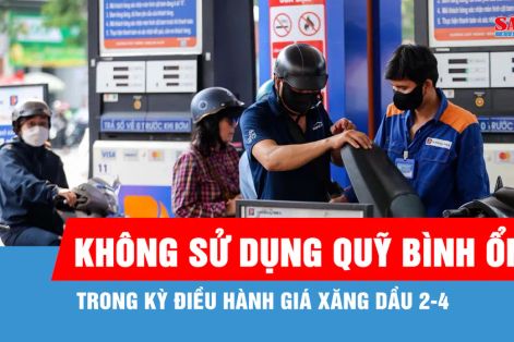 Kỳ điều hành giá xăng dầu 2-4 không sử dụng Quỹ bình ổn