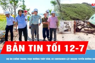 Bản tin tối 12-7: TPHCM thị sát Dự án chỉnh trang trục đường Thùy Vân; Xe container lật ngang đường