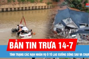 Bản tin trưa 14-7: Sạt lở làm sập nhà, 2 mẹ con không qua khỏi; Tình trạng các nạn nhân vụ ô tô lao xuống sông