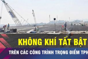 18 GIỜ NGÀY 3-1: Tất bật trên những công trình trọng điểm của TPHCM