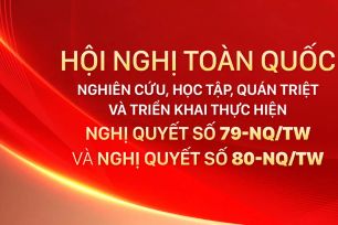 Hội nghị toàn quốc nghiên cứu, học tập, quán triệt và triển khai thực hiện Nghị quyết số 79-NQ/TW và Nghị quyết số 80-NQ/TW