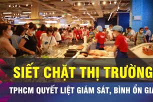 18 GIỜ NGÀY 14-5: TPHCM tăng cường giám sát, bình ổn thị trường