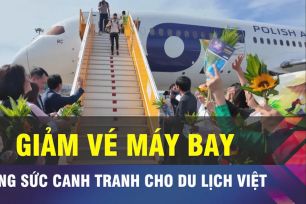 18 GIỜ NGÀY 16-5: Giá vé máy bay đang 'kìm hãm' ngành du lịch