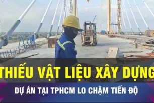 18 GIỜ NGÀY 1-6: Thiếu VLXD, nhiều dự án tại TPHCM lo chậm tiến độ