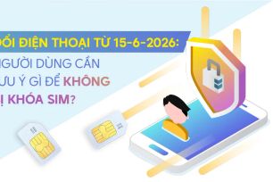 Đổi điện thoại từ 15-6-2026: Cần lưu ý gì để không bị khóa SIM?